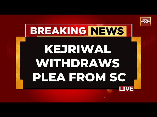 LIVE: Arvind Kejriwal Withdraws Plea From SC | Kejriwal Arrest News LIVE Updates | India Today