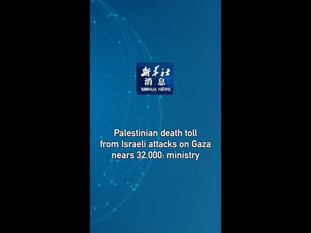 Xinhua News | Palestinian death toll from Israeli attacks on Gaza nears 32,000: ministry