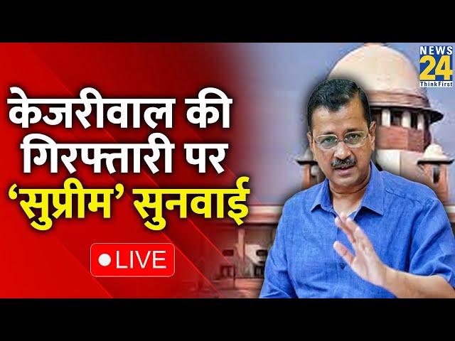 Arvind Kejriwal की गिरफ्तारी पर ‘सुप्रीम’ सुनवाई आज…SC से केजरीवाल को मिलेगी राहत या होगी जेल ?