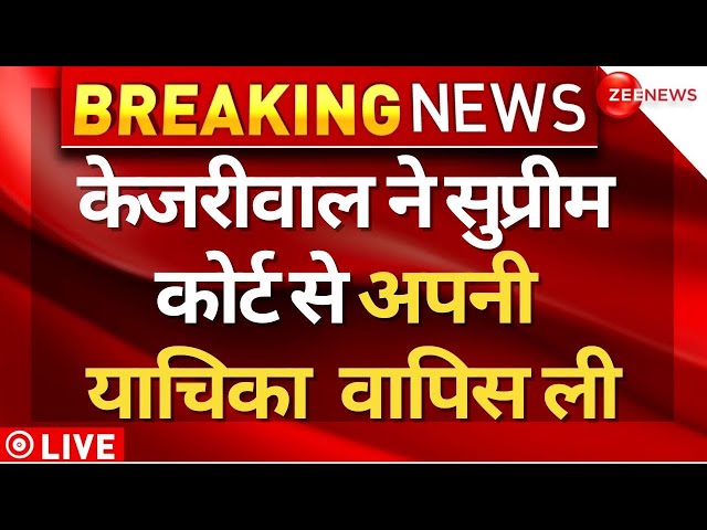 Kejriwal withdrew petition from Supreme Court LIVE: केजरीवाल ने सुप्रीम कोर्ट से अपनी याचिका वापस ली