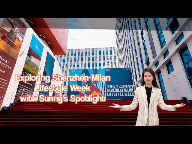 GLOBALink | Exploring Shenzhen-Milan Lifestyle Week with Sunny's Spotlight