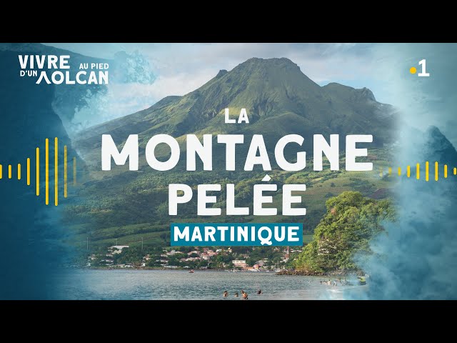 VIVRE AU PIED D'UN VOLCAN - La Montagne Pelée [Martinique]