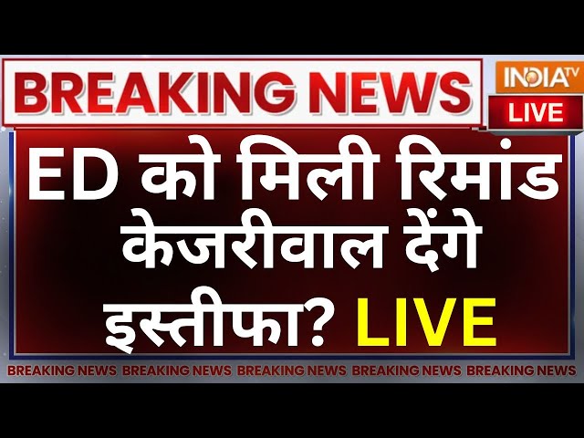 Arvind Kejriwal Latest News LIVE: ED को मिली रिमांड केजरीवाल देंगे इस्तीफा? ED Remand On Kejriwal