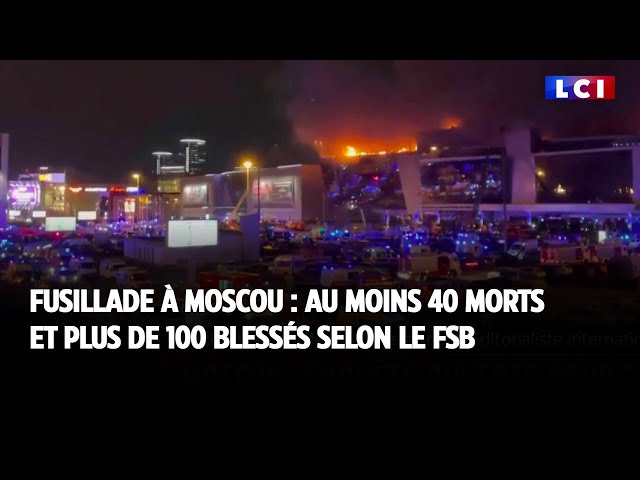 Fusillade à Moscou : au moins 40 morts et plus de 100 blessés selon le FSB