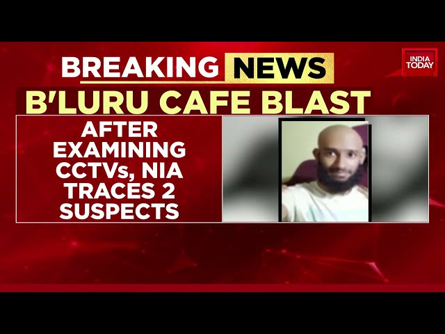 Big Update In Bengaluru Cafe Blast Case | NIA Traces 2 Suspects After Examining CCTV Footage