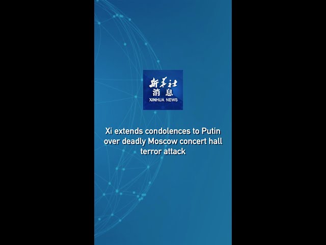 Xinhua News | Xi extends condolences to Putin over deadly Moscow concert hall terror attack