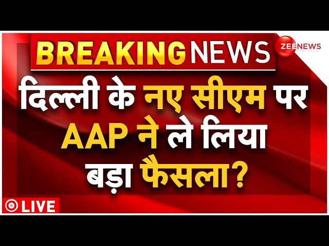 Delhi New CM Breaking News LIVE : दिल्ली के CM पर AAP का बड़ा फैसला? | AAP Announced Delhi New CM