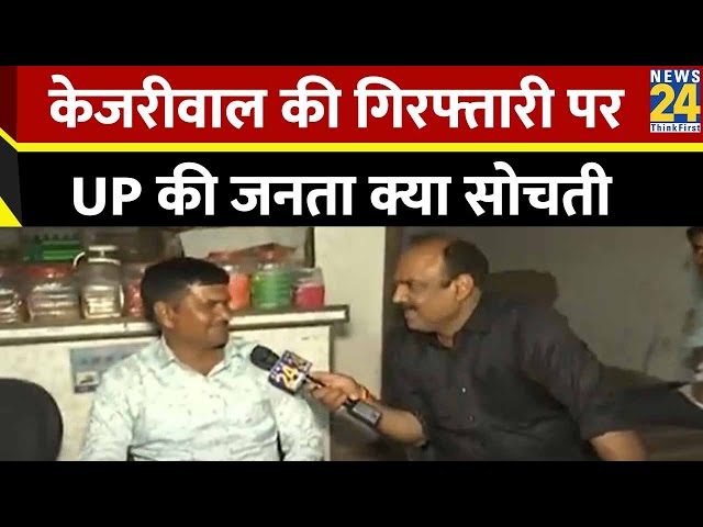 गांव, कस्बों में Kejriwal की गिरफ्तारी की चर्चा सबसे ज्यादा ? गिरफ्तारी पर UP की जनता क्या सोचती है?