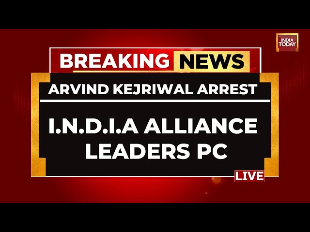 Arvind Kejriwal Arrest LIVE: INDIA Alliance Including AAP Holds Press Conference | INDIA TODAY LIVE