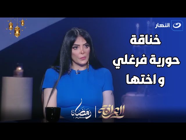 حورية فرغلي تكشف تفاصيل خاصة جدا عن خناقتها مع أختها و القطيعة اللي حصلت بينهم