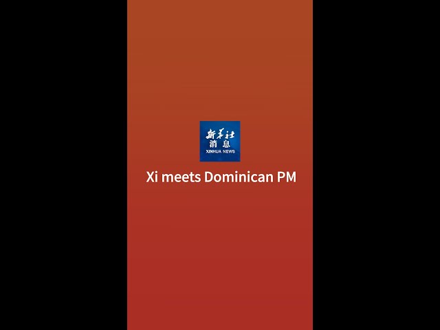 Xinhua News | Xi meets Dominican PM