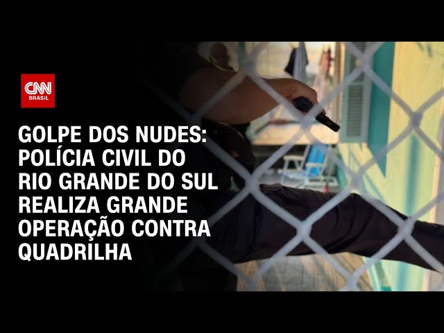 Golpe dos nudes: Polícia Civil do RS realiza grande operação contra quadrilha | LIVE CNN