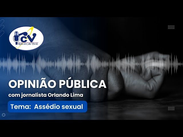 OPINÃO PÚBLICA RCV | 25 de Março de 2024: Assédio sexual