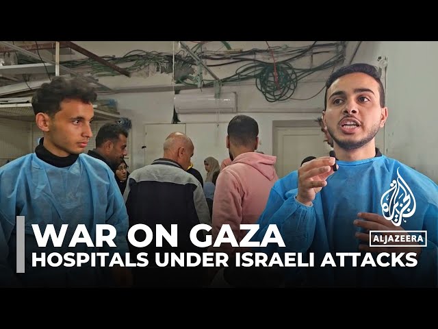 Israel’s war on Gaza: Besieged hospitals struggle to operate amid attacks