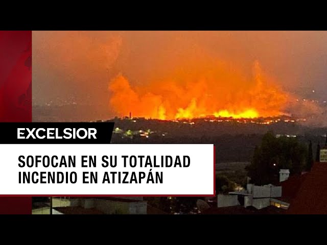 Incendios Forestales: Sofocan en su totalidad incendio en Atizapán de Zaragoza