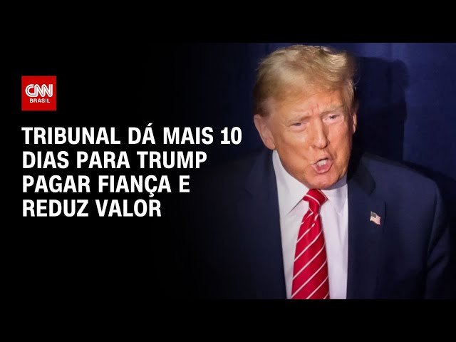 Tribunal de Nova York dá mais 10 dias para Trump pagar fiança e reduz