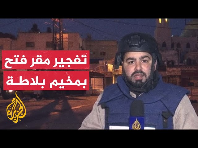 قوات الاحتلال تقتحم مخيم بلاطة وتفجر مقر حركة فتح بالمخيم