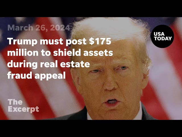 Trump must post $175 million to shield assets during real estate fraud appeal | The Excerpt