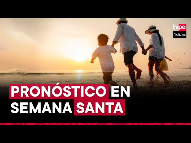 Semana Santa: ¿cuál es el pronóstico de Senamhi para este feriado largo? | El Tiempo 26-03-2024