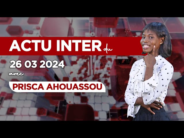 ACTU INTER DU MARDI 26 MARS 2024 SUR PRIME NEWS TV BÉNIN