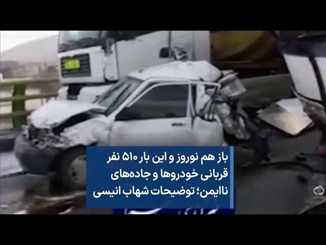 ⁣باز هم نوروز و این بار ۵۱۰ نفر قربانی خودروها و جاده‌های ناایمن؛ توضیحات شهاب انیسی