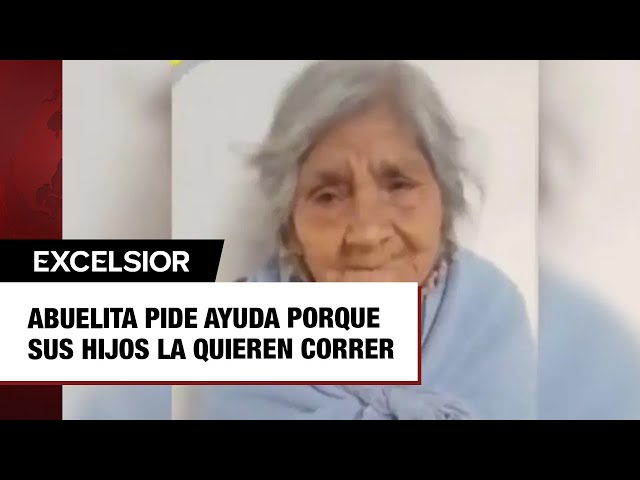 Abuelita pide ayuda porque sus hijos la quieren correr de su casa en Edomex