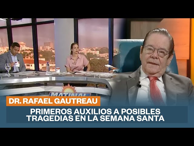 Dr. Rafael Gautreau, Primeros auxilios a posibles tragedias en la Semana Santa | Matinal