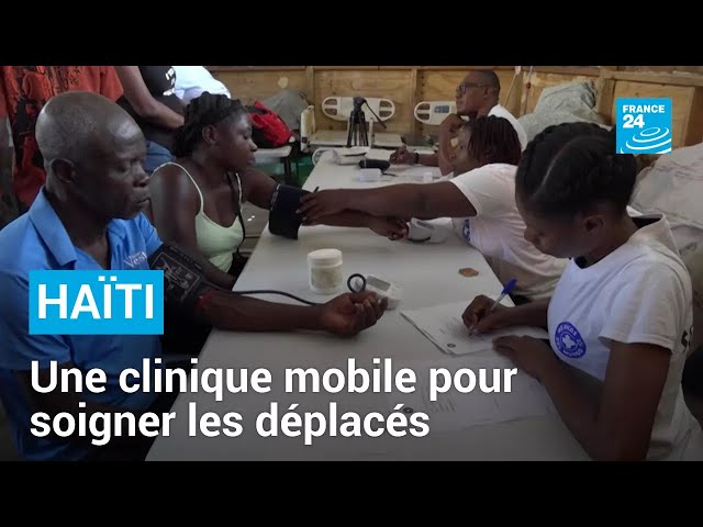 Haïti : une clinique mobile pour soigner les déplacés internes • FRANCE 24