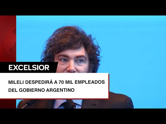 Milei despedirá a 70 mil empleados del gobierno argentino... pero serán 15 mil, por ahora