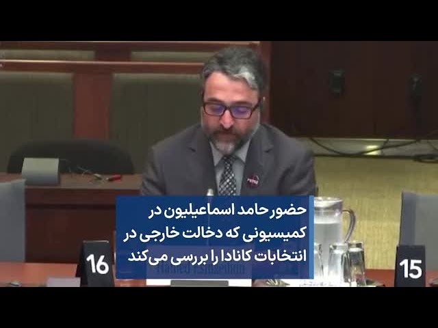 حضور حامد اسماعیلیون در کمیسیونی که دخالت خارجی در انتخابات کانادا را بررسی می‌کند
