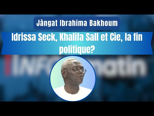 Jàngat Ibrahima Bakhoum : Idrissa Seck, Khalifa Sall et Cie, la fin politique?