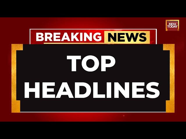 INDIA TODAY LIVE: Top Headlines For The Day | Breaking News LIVE | Arvind Kejriwal News | India News