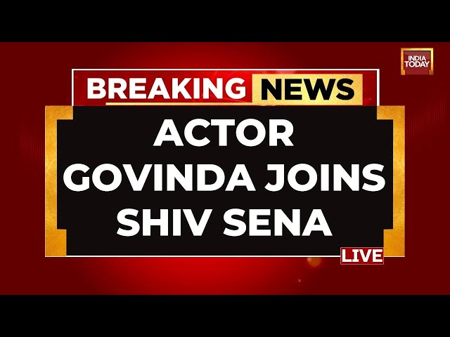 INDIA TODAY LIVE: Actor Govinda Joins Eknath Shinde Sena | Govinda Joins Politics Ahead Of Elections