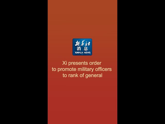 Xinhua News | Xi presents order to promote military officers to rank of general