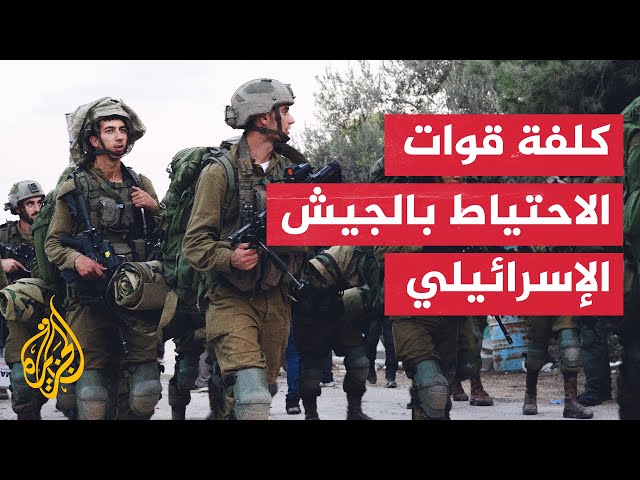 بالأرقام.. كلفة قوات الاحتياط بالجيش الإسرائيلي منذ بدء الحرب على غزة