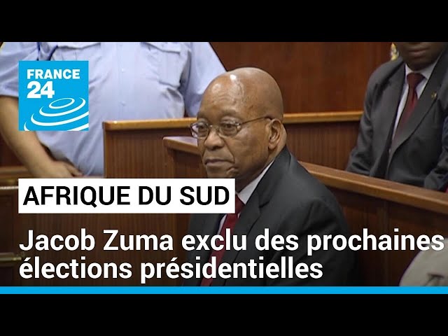 Afrique du Sud : l'ex-président Jacob Zuma exclu des prochaines élections • FRANCE 24