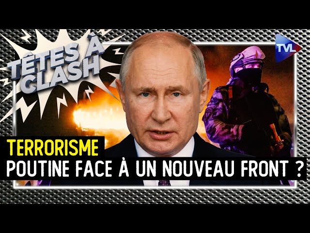 Terrorisme : Poutine face à un nouveau front ? - Têtes à Clash n° 143 - TVL