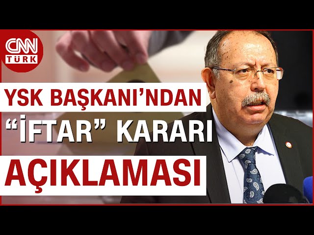 YSK Başkanı Yener'den "İftar" Kararı Yorumu: "Oruçlu Görevlilere Zorluk, Sonucu 