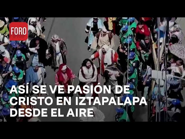 Así se ve desde el aire la 181 representación de la Pasión de Cristo en Iztapalapa - Paralelo 23