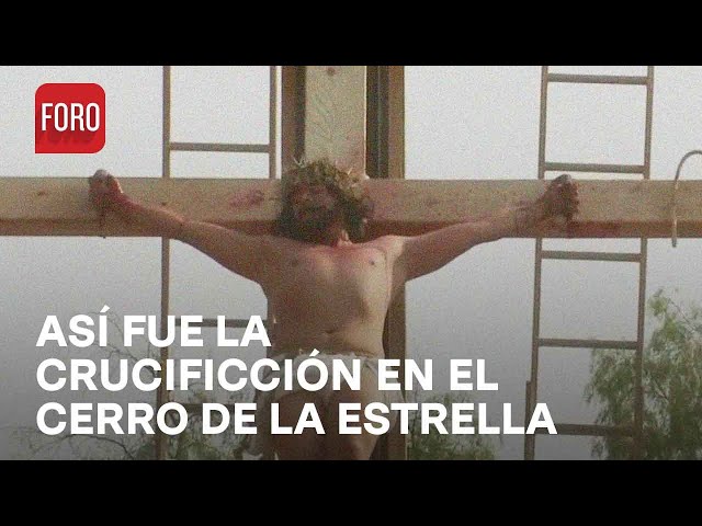 Crucifican a Jesús en el Cerro de la Estrella durante el Viacrucis 2024 en Iztapalapa - Las Noticias