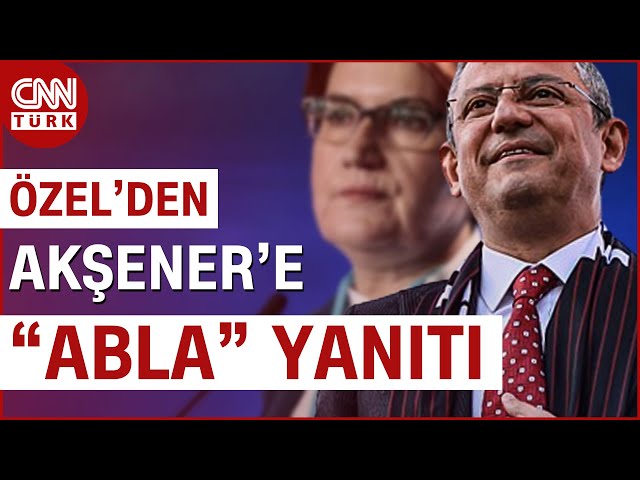 "Bana Abla Mabla Demeyin" Diyen Akşener'e, Özel'den Yanıt: "Canı Sağ Olsun,