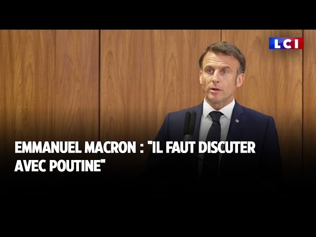 Emmanuel Macron : "il faut discuter avec Poutine"