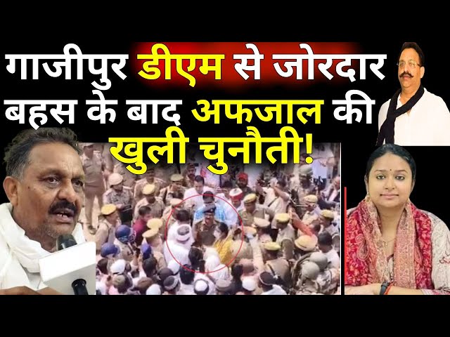 Afzal Ansari On Ghazipur DM Live : मुख्तार के जनाजे पर गाजीपुर डीएम से बहस के बाद अफजाल का बयान