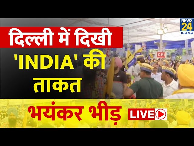 Delhi में दिखी INDIA गठबंधन की ताकत, समर्थन में जुटी भयंकर भीड़ LIVE | News24 LIVE