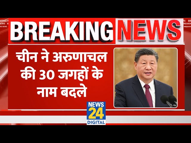 Breaking News: China ने Arunachal Pradesh को अपना हिस्सा बता कर कई शहरों के बदले नाम..