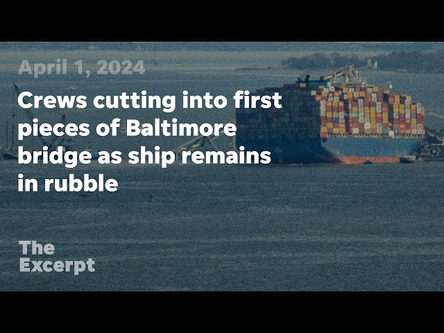 Crews cutting into first pieces of Baltimore bridge as ship remains in rubble | The Excerpt