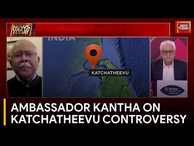 Ambassador Ashok Kantha Discusses Katchatheevu Dispute | India Today Exclusive