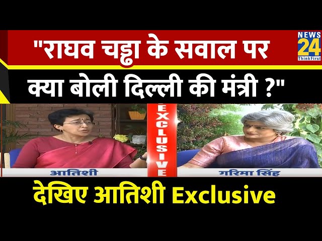 राघव चड्ढा कहां है...? दिल्ली की मंत्री आतिशी Exclusive, गरिमा सिंह के साथ