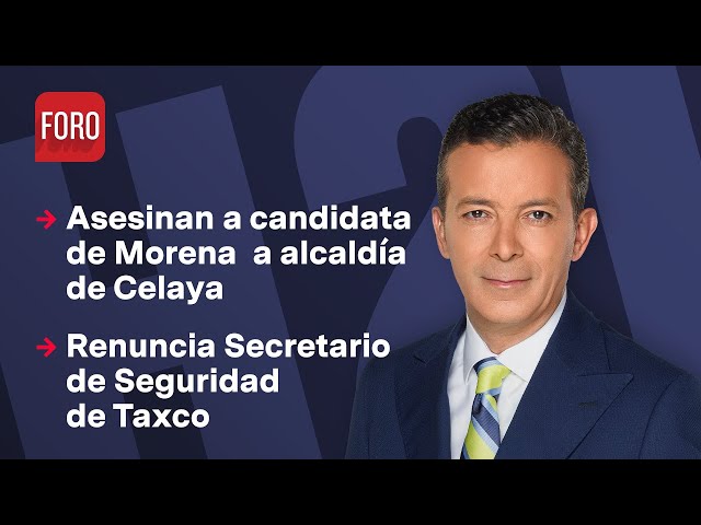 Asesinan a candidata de Morena a alcaldía de Celaya / Hora 21 con José Luis Arévalo - 1 abril 2024