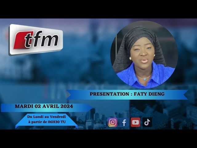 TFM LIVE : Infos Matin du 02 Avril 2024 présenté par Faty Dieng